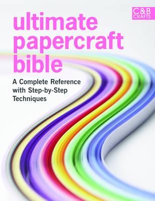 Ultimate Papercraft Bible: A Complete Reference with Step-by-step Techniques