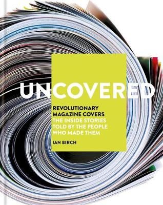 Uncovered - Revolutionary Magazine Covers - The inside stories told by the people who made them