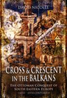 Cross and Crescent in the Balkans: The Ottoman Conquest of Southeastern Europe