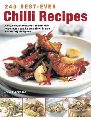 240 Best-Ever Chilli Recipes: A Tongue-tingling Collection of Fantastic Chilli Recipes from Around the World, Shown in More Than 245 Fiery Photographs