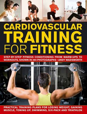 Cardiovascular Training for Fitness: Step-by-step Fitness Conditioning from Warm-ups to Workouts, Shown in 370 Photographs