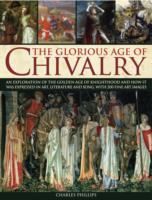 The Glorious Age of Chivalry: An Exploration of the Golden Age of Knighthood and How it Was Expressed in Art, Literature and Song, with 200 Fine Art Images