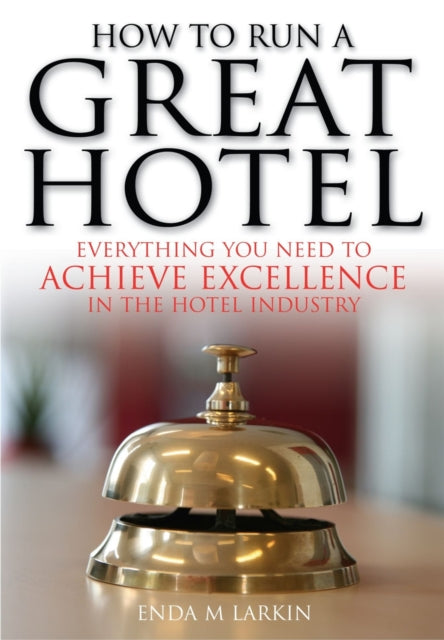 How to Run a Great Hotel: Everything You Need to Achieve Excellence in the Hotel Industry
