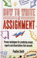 How To Write An Assignment, 8th Edition: Proven techniques for producing essays, reports and dissertations that succeed