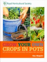 RHS Grow Your Own: Crops in Pots: with 30 step-by-step projects using vegetables, fruit and herbs