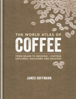 The World Atlas of Coffee: From beans to brewing - coffees explored, explained and enjoyed