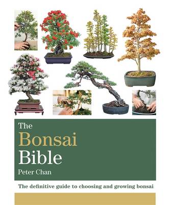 The Bonsai Bible: The definitive guide to choosing and growing bonsai