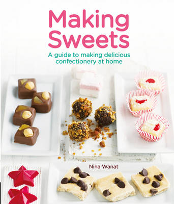 Making Sweets: A Guide to Making Delicious Confectionery at Home