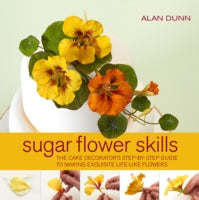 Sugar Flower Skills: The Cake Decorator's Step-by-Step Guide to Making Exquisite Lifelike Flowers