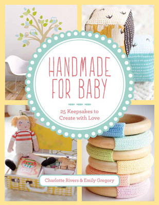 Handmade for Baby: 25 Keepsakes to Create with Love