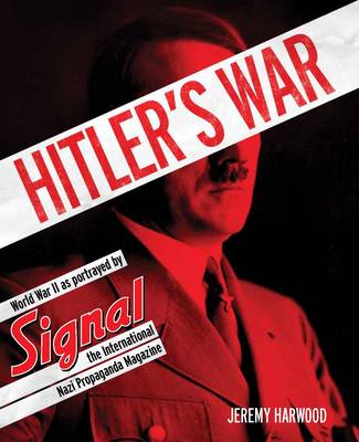 Hitler'S War: World War II as Portrayed by Signal, the International Nazi Propaganda Magazine