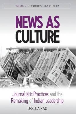 News as Culture: Journalistic Practices and the Remaking of Indian Leadership Traditions