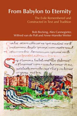 From Babylon to Eternity: The Exile Remembered and Constructed in Text and Tradition