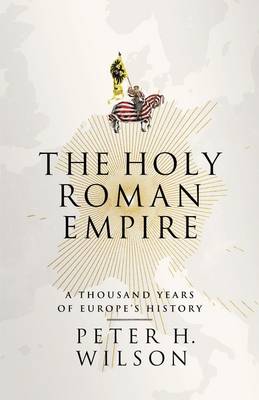 The Holy Roman Empire: A Thousand Years of Europe's History