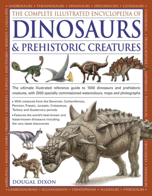 The Complete Illustrated Encyclopedia of Dinosaurs & Prehistoric Creatures: The Ultimate Illustrated Reference Guide to 1000 Dinosaurs and Prehistoric Creatures, with 2000 Specially Commission