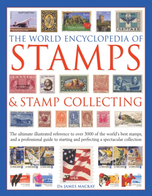 The World Encyclopedia of Stamps & Stamp Collecting: The Ultimate Illustrated Reference to Over 3000 of the World's Best Stamps, and a Professional Guide to Starting and Perfecting a Spectacul