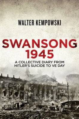 Swansong 1945: A Collective Diary from Hitler's Last Birthday to VE Day