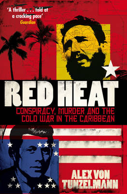 Red Heat: Conspiracy, Murder and the Cold War in the Caribbean