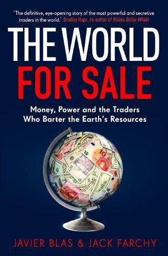 The World for Sale - Money, Power and the Traders Who Barter the Earth's Resources