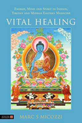 Vital Healing: Energy, Mind and Spirit in Traditional Medicines of India, Tibet and the Middle East -Middle Asia