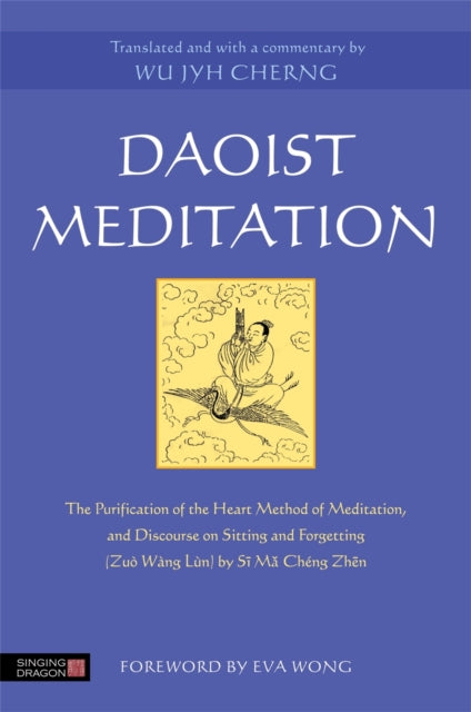 Daoist Meditation: The Purification of the Heart Method of Meditation and Discourse on Sitting and Forgetting (Zuo Wang Lun) by Si Ma Cheng Zhen