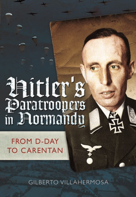 Hitler's Paratroopers in Normandy - The German II Parachute Corps in the Battle for France, 1944
