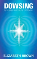Dowsing: The Ultimate Guide for the 21st Century