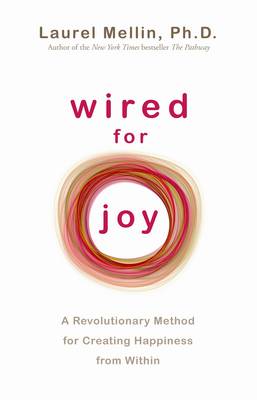 Wired for Joy: A Revolutionary Method for Creating Happiness from within