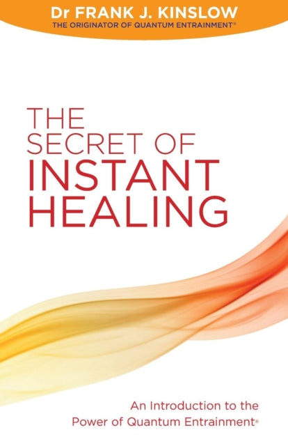 The Secret of Instant Healing: An Introduction to the Power of Quantum Entrainment