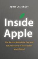 Inside Apple: The Secrets Behind the Past and Future Success of Steve Jobs's Iconic Brand