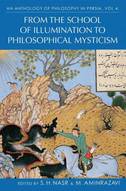 An Anthology of Philosophy in Persia: From the School of Illumination to Philosophical Mysticism