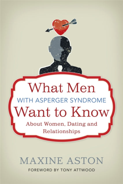 What Men with Asperger Syndrome Want to Know About Women, Dating and Relationships