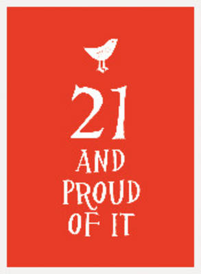21 AND PROUD OF IT