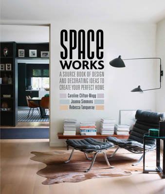 Space Works: A Source Book of Design and Decorating Ideas to Create Your Perfect Home