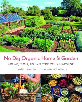 No Dig Organic Home & Garden: Grow, Cook, Use & Store Your Harvest