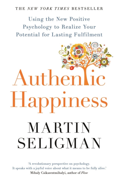 Authentic Happiness: Using the New Positive Psychology to Realise Your Potential for Lasting Fulfilment