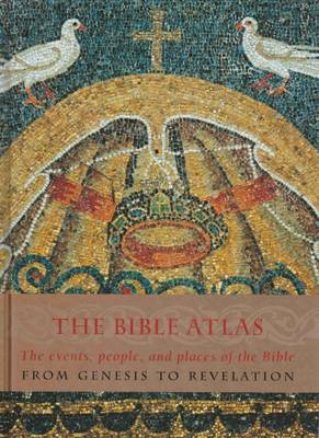 The Bible Atlas: The Events, People and Places of the Bible from Genesis to Revelation
