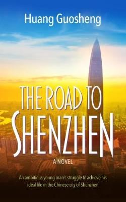 The Road to Shenzhen - An ambitious young man's struggle to achieve his ideal life in the Chinese city of Shenzhen