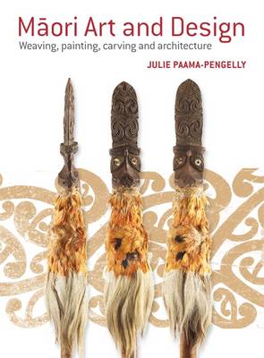 Maori Art and Design: Weaving, Painting, Carving and Architecture