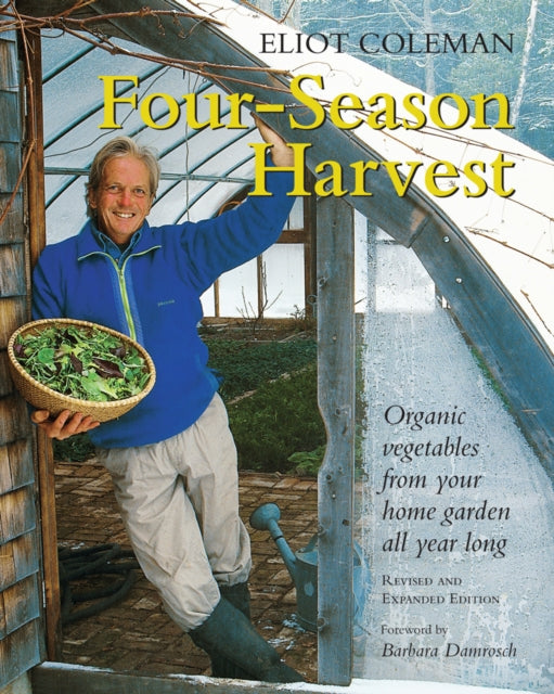 Four-season Harvest: Organic Vegetables from Your Home Garden All Year Long