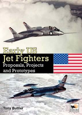Early US Jet Fighters-Proposals, Projects and Prototypes