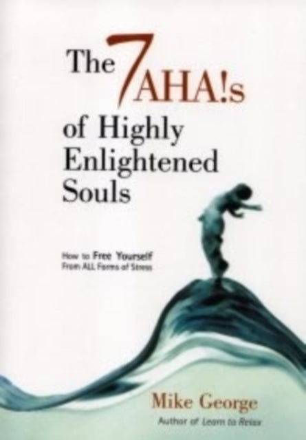 The 7 Ahas of Highly Enlightened Souls: How to Free Yourself from All Forms of Stress