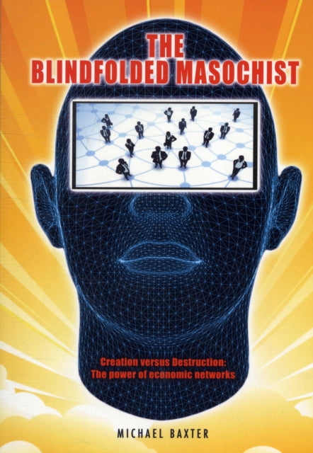 The Blindfolded Masochist: Creation Versus Destruction: The Power of Economic Networks