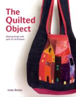The Quilted Object: Making Things with Quilt Art Techniques