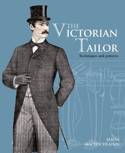 The Victorian Tailor: Techniques and Patterns for Making Historically Accurate Period Clothes for Gentlemen