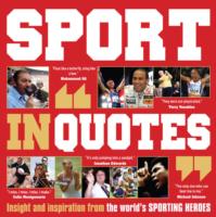 Sport in Quotes: Insight and Inspiration from the World's Sporting Heroes