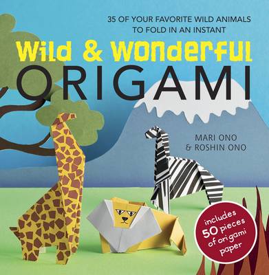 Wild & Wonderful Origami: 35 of Your Favourite Wild Animals to Fold in an Instant