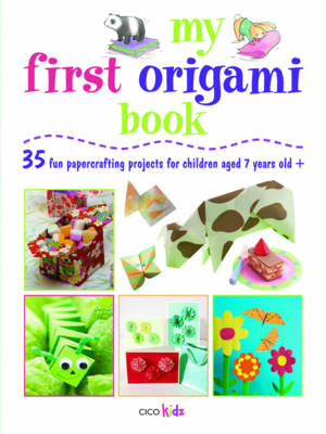 My First Origami Book: 35 Fun Papercrafting Projects for Children Aged 7-11 Years Old