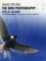 The Bird Photography Field Guide: the Essential Handbook for Capturing Birds with Your Digital SLR