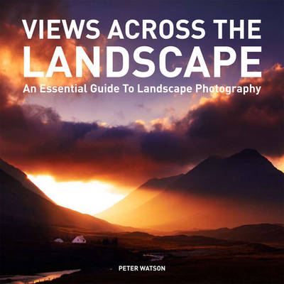 Views Across the Landscape: An Essential Guide to Landscape, Photography